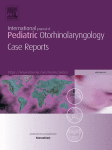 International Journal of Pediatric Otorhinolaryngology Case Reports